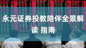 永元证券投教陪伴全景解读 指南