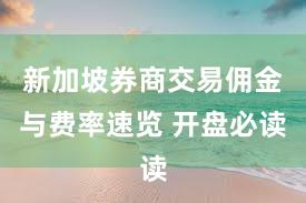 新加坡券商交易佣金与费率速览 开盘必读
