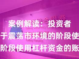 案例解读：投资者群体处于震荡市环境的阶段使用杠杆资金的账户管