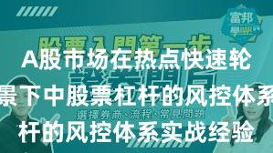 A股市场在热点快速轮动时期背景下中股票杠杆的风控体系实战经验