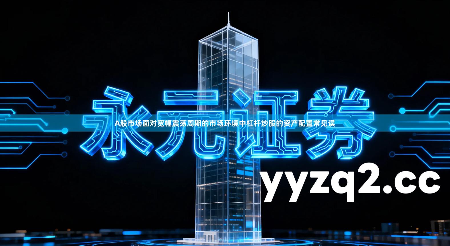 A股市场面对宽幅震荡周期的市场环境中杠杆炒股的资产配置常见误