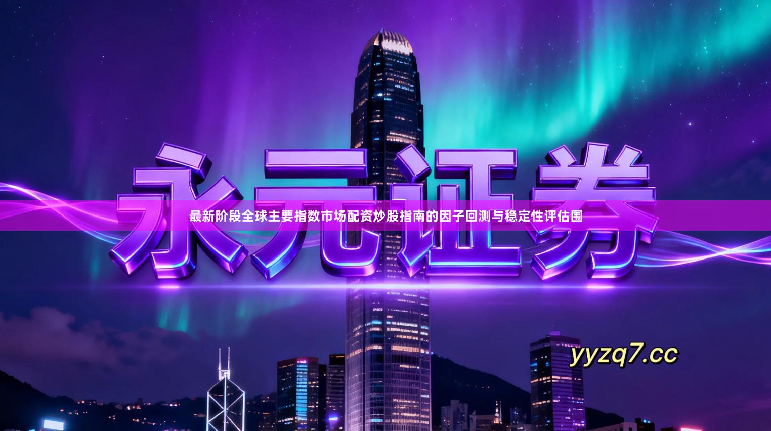 最新阶段全球主要指数市场配资炒股指南的因子回测与稳定性评估围