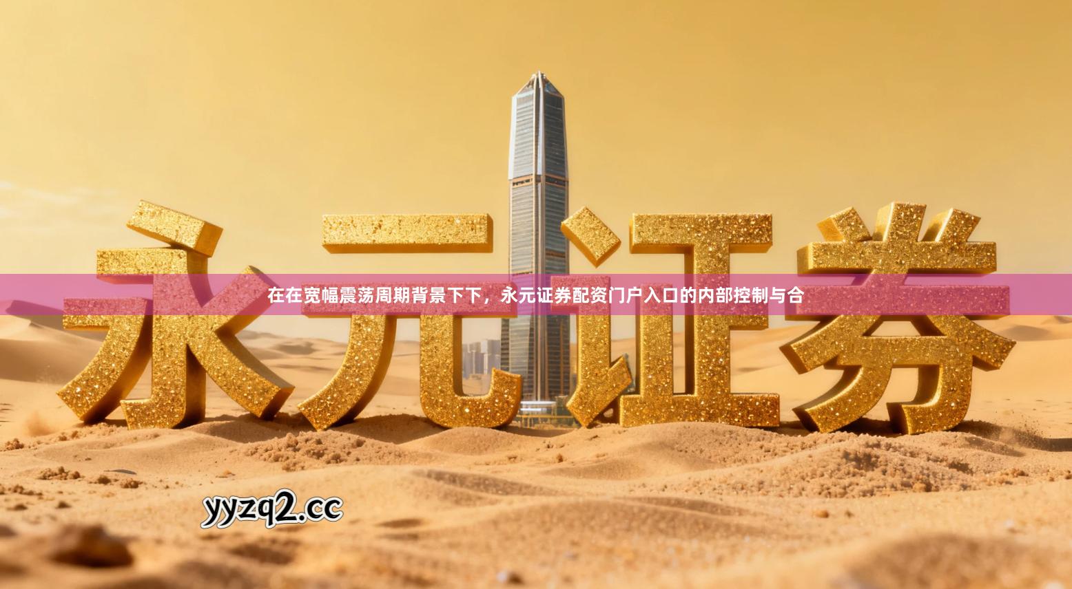 在在宽幅震荡周期背景下下，永元证券配资门户入口的内部控制与合